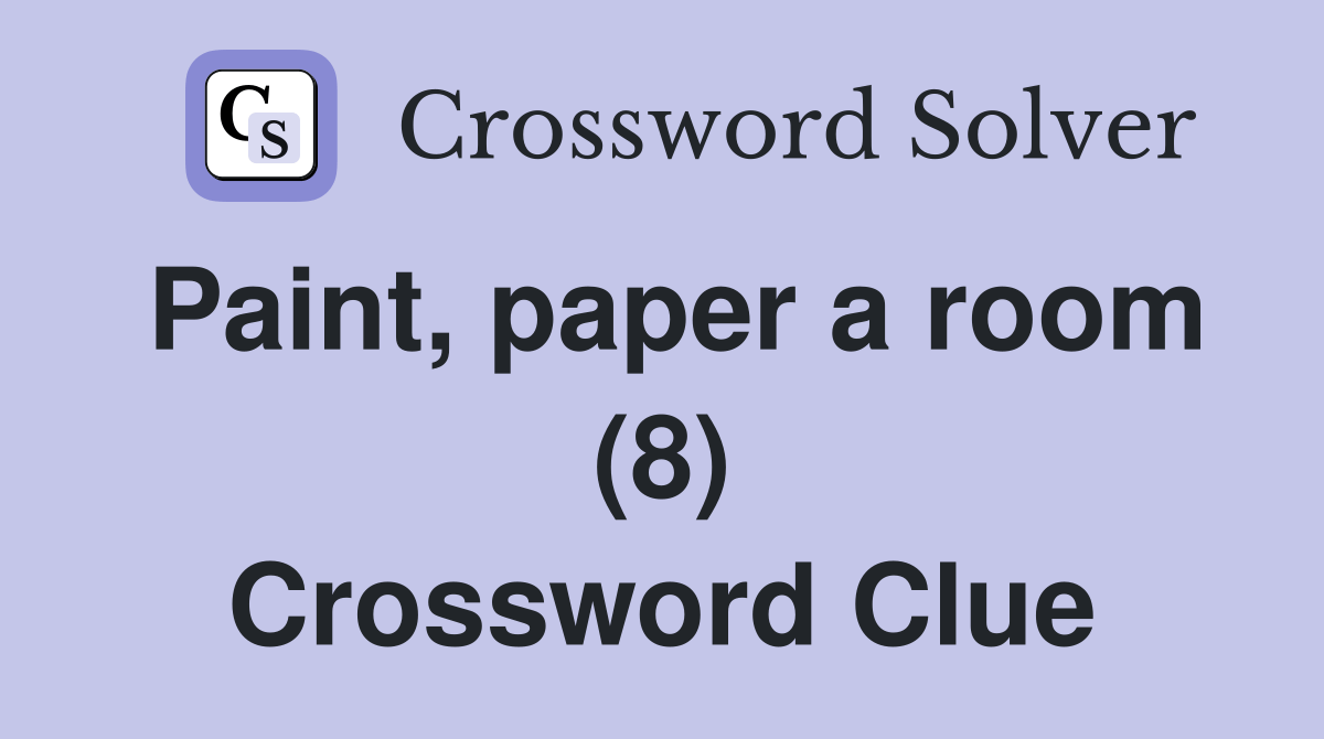 Paint, paper a room (8) Crossword Clue Answers Crossword Solver